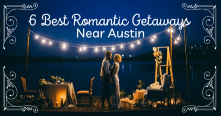 6 Best Romantic Getaways for Couples Near Austin