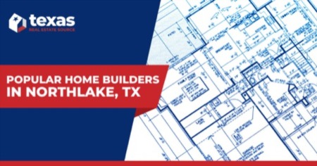 7 Popular Home Builders in Northlake TX: Build Your Custom Home