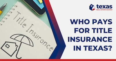 Who Pays For Title Insurance? 6 Things You Need to Know About Title Insurance in Texas
