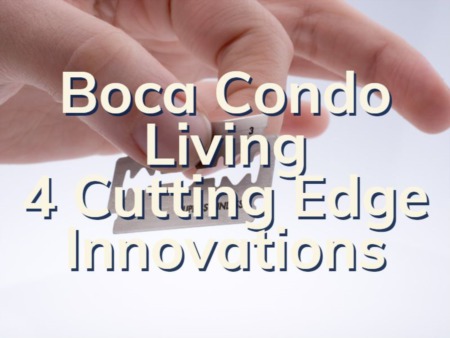 Boca Condo Living | 4 Cutting Edge Innovations 