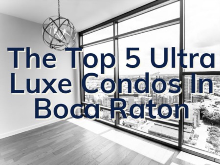 Boca Raton Luxury Condos | The Top 5 Ultra Luxe Condominiums In Boca