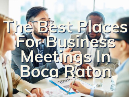 The Best Places For Business Meetings In Boca Raton | Boca Raton Business Meeting