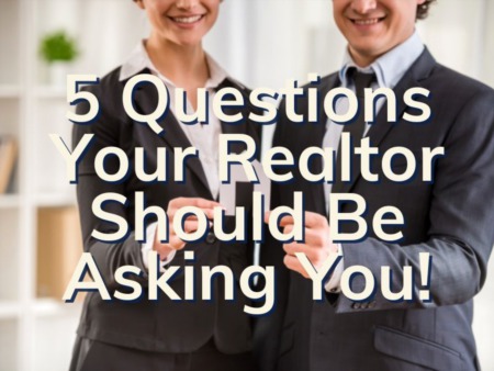 5 Questions Your Realtor Should Be Asking You! | Have You Hired The Right Realtor?