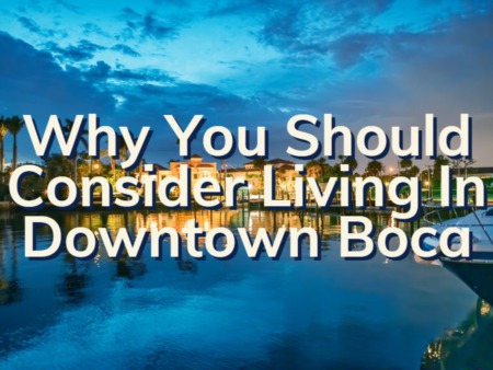 Moving To Downtown Boca Raton | Why You Should Consider Moving To Downtown Boca