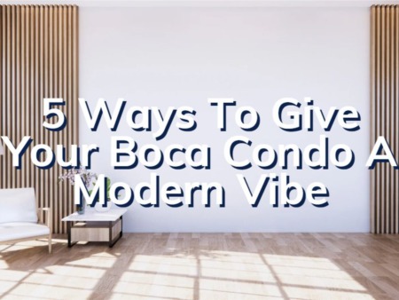 5 Ways To Give Your Boca Raton Condo A Modern Vibe
