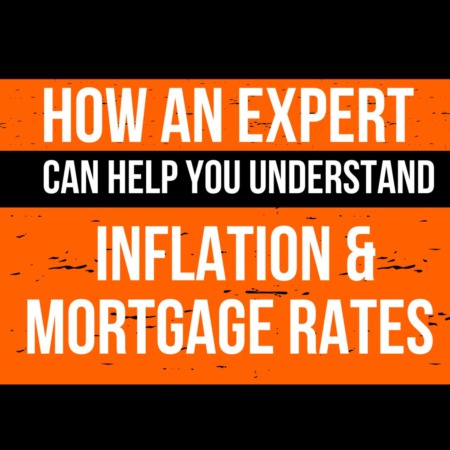 How an Expert Can Help You Understand Inflation & Mortgage Rates
