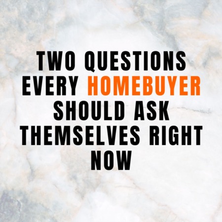Two Questions Every Homebuyer Should Ask Themselves Right Now
