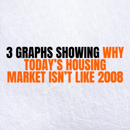3 Graphs Showing Why Today’s Housing Market Isn’t Like 2008