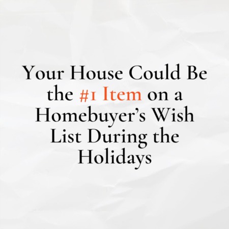 Your House Could Be the #1 Item on a Homebuyer’s Wish List During the Holidays