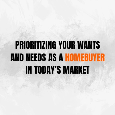 Prioritizing Your Wants and Needs as a Homebuyer in Today’s Market