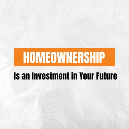 Homeownership Is an Investment in Your Future