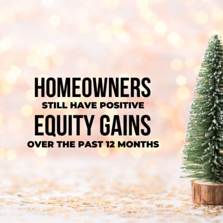 Homeowners Still Have Positive Equity Gains over the Past 12 Months