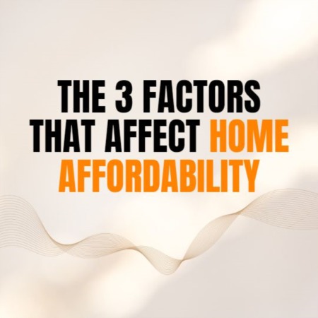 The 3 Factors That Affect Home Affordability