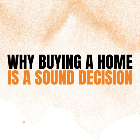 Why Buying a Home Is a Sound Decision