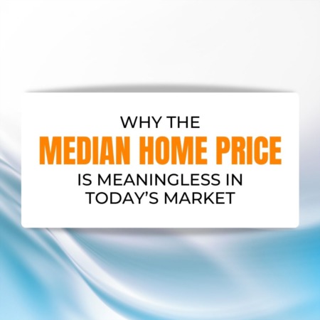 Why the Median Home Price Is Meaningless in Today’s Market