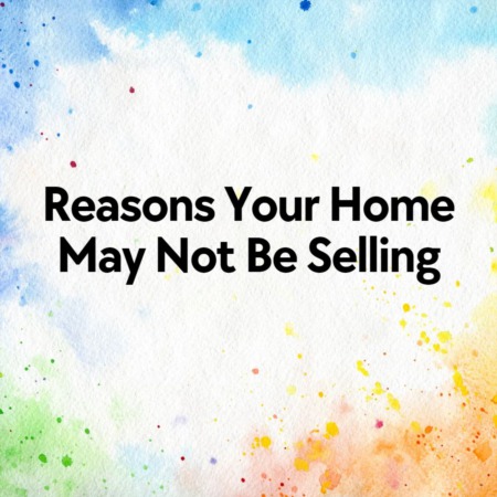 Reasons Your Home May Not Be Selling