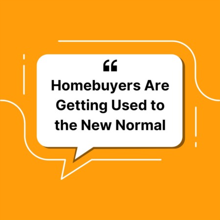 Homebuyers Are Getting Used to the New Normal