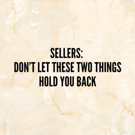 Sellers: Don’t Let These Two Things Hold You Back