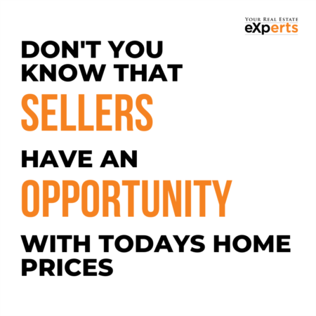 Don't you know that SELLERS have an OPPORTUNITY with todays home prices?