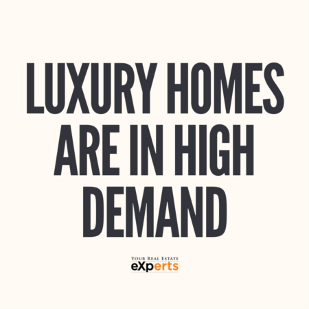 LUXURY HOMES ARE CURRENTLY IN HIGH DEMAND!