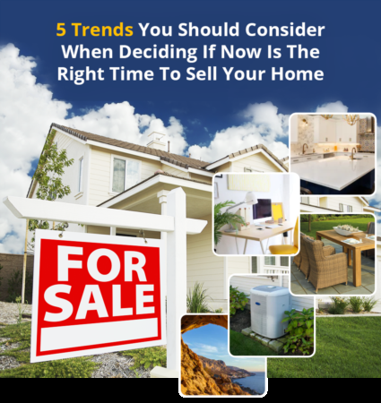 5 Trends You Should Consider When Deciding If Now Is The Right Time To Sell Your Home