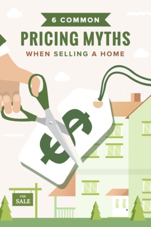 Stop Believing These 6 Common Pricing Myths When You Sell Your Home