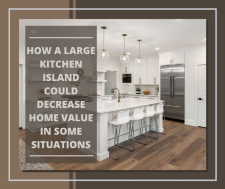 How a Large Kitchen Island Could Decrease Home Value in Some Situations