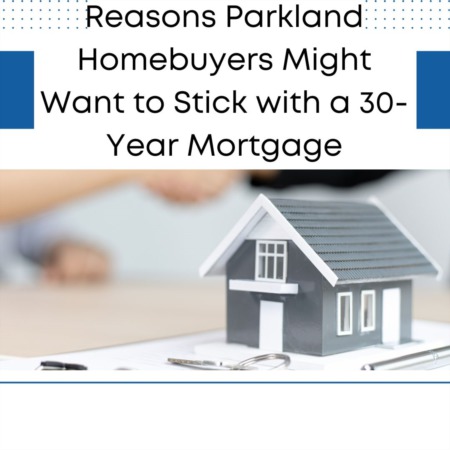 Reasons Parkland Homebuyers Might Want to Stick with a 30-Year Mortgage