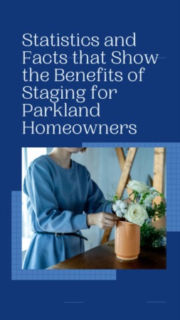 Statistics and Facts that Show the Benefits of Staging for Parkland Homeowners