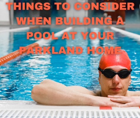 Things to Consider When Building a Pool at Your Parkland Home