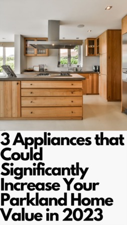 3 Appliances that Could Significantly Increase Your Parkland Home Value in 2023