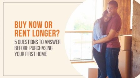 Buy Now or Rent Longer? 5 Questions to Answer Before Purchasing Your First Home