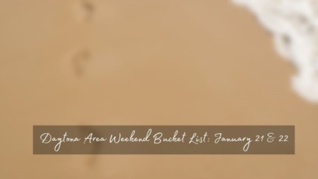 Daytona Area Weekend Bucket List: January 21 & 22