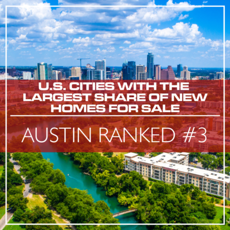 Austin Made it on #3 Spot in Top 20 U.S. Cities with The Largest Share of New Homes for Sale