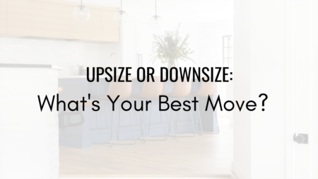 Upsize or Downsize: What's Your Best Move?