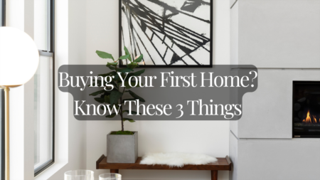 Buying Your First Home? Know These 3 Things