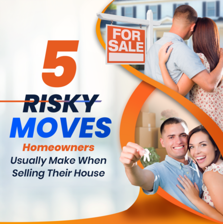 5 Risky Moves Homeowners Usually Make When Selling Their House