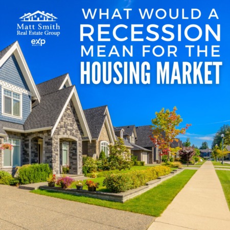 What Would A Recession Mean for the Housing Market