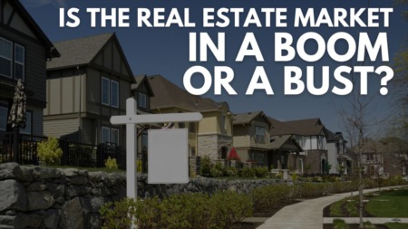   Is the Real Estate Market In A Boom Or A Bust?