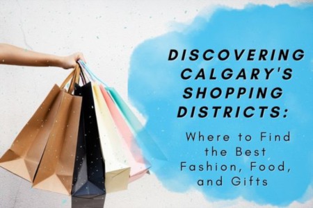 Discovering Calgary's Shopping Districts: Where to Find the Best Fashion, Food, and Gifts 