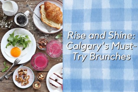 Rise and Shine: Calgary's Must-Try Brunches