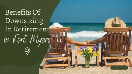 Benefits Of Downsizing In Retirement in Fort Myers Florida