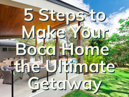 5 Tips to Make Your Boca Home the Ultimate Getaway | Boca Raton Home Decor