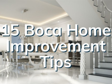 Boca Home Improvement Ideas | 15 Boca Homeowner Tips