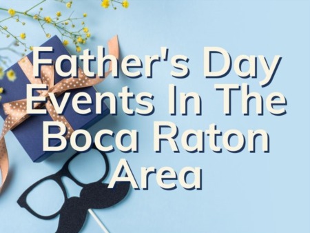 Father's Day Events In Boca Raton | Fathers Day Events In The Boca Area