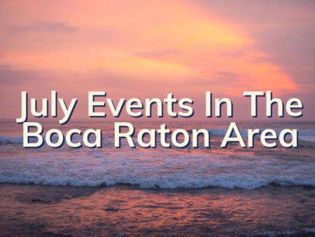 July Events In Boca Raton | What To Do In Boca This July