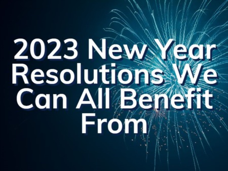 2023 New Years Resolutions We All Can Benefit From