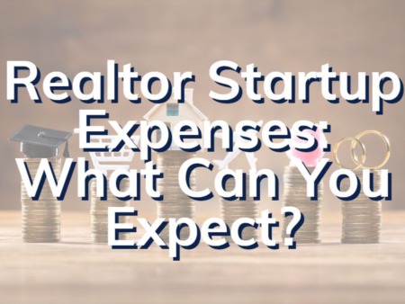 Real Estate Startup Expenses: What Costs Can New Agents Expect?
