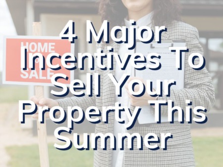 4 Major Incentives To Sell Your Property This Summer