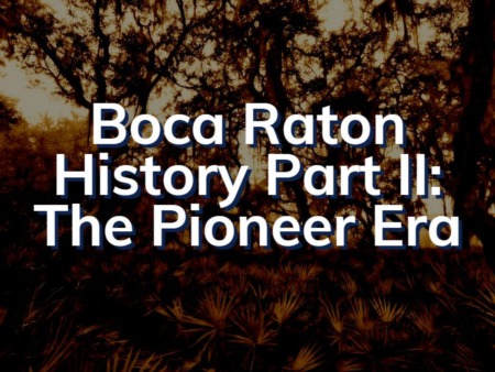Boca Raton History Part 2: The Pioneer Era 